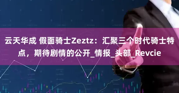 云天华成 假面骑士Zeztz：汇聚三个时代骑士特点，期待剧情的公开_情报_头部_Revcie