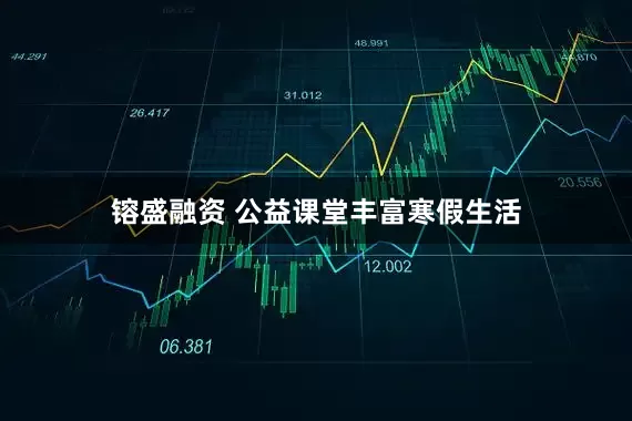 镕盛融资 公益课堂丰富寒假生活